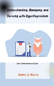 Paperback Understanding, Managing, and Thriving with Hypothyroidism: Your Comprehensive Guide Book