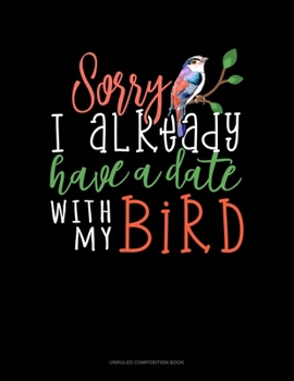 Paperback Sorry I Already Have A Date With My Bird: Unruled Composition Book