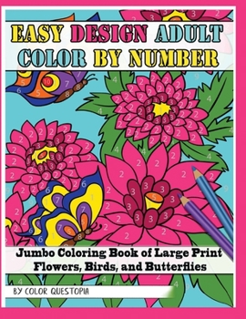 Easy Design Adult Color By Number - Jumbo Coloring Book of Large Print Flowers, Birds, and Butterflies (Fun Adult Color By Number Coloring)