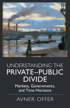 Paperback Understanding the Private-Public Divide: Markets, Governments, and Time Horizons Book