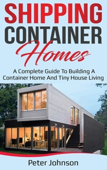 Hardcover Shipping Container Homes: A Complete Guide to Building a Container Home and Tiny House Living Book