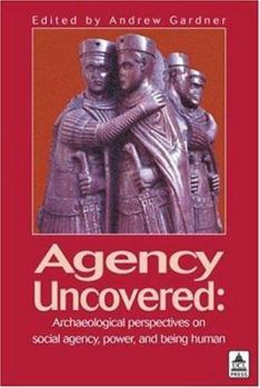 Paperback Agency Uncovered: Archaeological Perspectives on Social Agency Power and Being Human Book