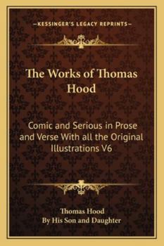 Paperback The Works of Thomas Hood: Comic and Serious in Prose and Verse With all the Original Illustrations V6 Book