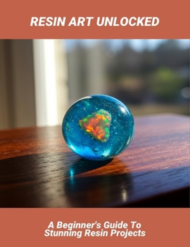 Paperback Resin Art Unlocked: A Beginner'S Guide To Stunning Resin Projects Book