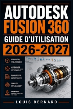 Paperback Autodesk Fusion 360: Guide d'Utilisation 2026-2027: Conception 3D, Modélisation, Assemblage et Simulation pour Débutants et Professionnels [French] Book