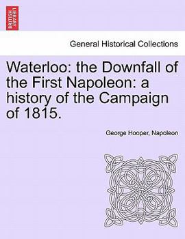 Paperback Waterloo: The Downfall of the First Napoleon: A History of the Campaign of 1815. Book