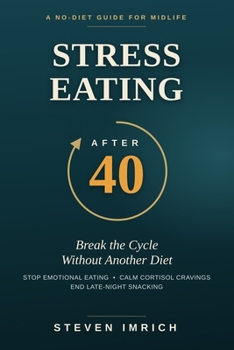 Stress Eating After 40: Break the Cycle Without Another Diet — Stop Emotional Eating, Calm Cortisol Cravings, and End Late-Night Snacking