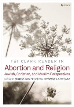 Paperback T&t Clark Reader in Abortion and Religion: Jewish, Christian, and Muslim Perspectives Book