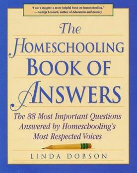Paperback The Homeschooling Book of Answers: The 88 Most Important Questions Answered by Homeschooling's Most Respected Voice Book