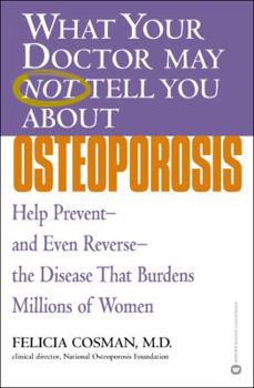 Paperback What Your Doctor May Not Tell You about Osteoporosis: Help Prevent--And Even Reverse--The Disease That Burdens Millions of Women Book