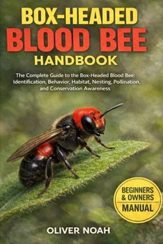 Paperback Box-Headed Blood Bee Handbook: The Complete Guide to the Box-Headed Blood Bee: Identification, Behavior, Habitat, Nesting, Pollination, and Conservati Book