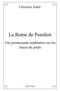 La Rome de Pasolini: Une promenade méditative sur les traces du poète