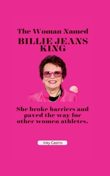 The Woman Named Billie Jean King: She broke barriers and paved the way for other women athletes