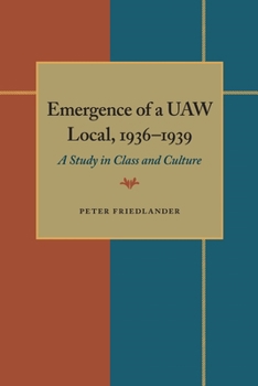 Paperback The Emergence of a UAW Local, 1936-1939: A Study in Class and Culture Book
