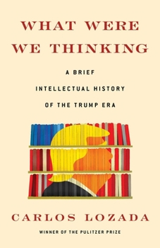 Hardcover What Were We Thinking: A Brief Intellectual History of the Trump Era Book