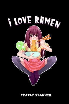 I Love Ramen Yearly Planner: I Love Ramen Anime Manga Comic Otaku 2020 Yearly Planer Daily Weekly Monthly Academic Planner & Organizer | To Do's And Goals Calendar | Class Shedule For Student