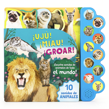 Board book ¡Ujú! ¡Miau! ¡Groar! ¡Escucha Sonidos de Animales de Todo El Mundo! (Spanish Edition) Book
