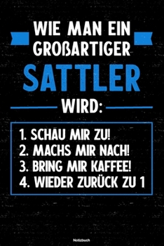 Wie man ein großartiger Sattler wird: Notizbuch: Sattler Journal DIN A5 liniert 120 Seiten Geschenk (German Edition)