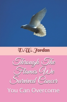 Paperback Through The Flames We Survived Cancer: You Can Overcome Book