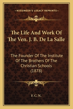 Paperback The Life And Work Of The Ven. J. B. De La Salle: The Founder Of The Institute Of The Brothers Of The Christian Schools (1878) Book