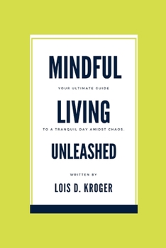 Paperback Mindful living unleashed: Your Ultimate Guide to a Tranquil Day Amidst Chaos. Book