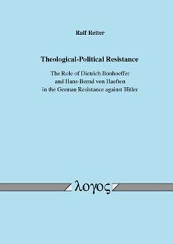 Theological-Political Resistance. the Role of Dietrich Bonhoeffer and Hans-Bernd Von Haeften in the German Resistance Against Hitler