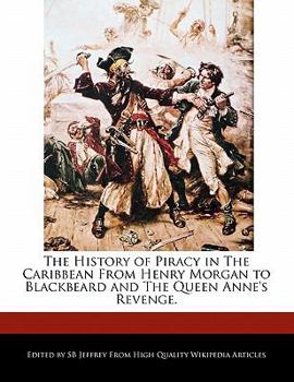 The History of Piracy in the Caribbean from Henry Morgan to Blackbeard and the Queen Anne's Revenge