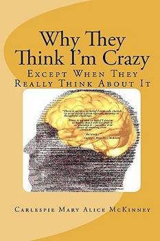 Paperback Why They Think I'm Crazy: Except When They Really Think About It Book