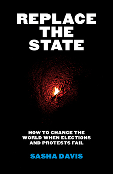 Paperback Replace the State: How to Change the World When Elections and Protests Fail Book