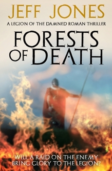 Forests of Death: Will a raid on the enemy bring glory to the legion...? (Legion of the Damned Roman Thrillers)