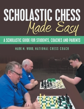 Paperback Scholastic Chess Made Easy: A Scholastic Guide for Students, Coaches and Parents Book