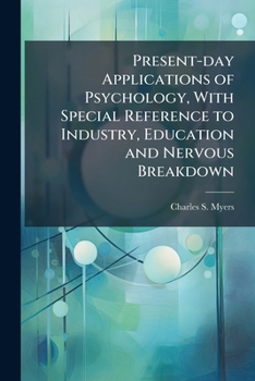 Present-Day Applications of Psychology: With Special Reference to Industry, Education and Nervous Breakdown (Classic Reprint)