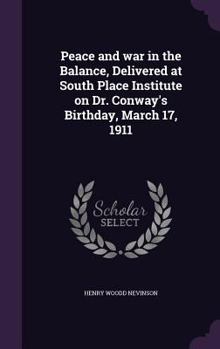 Hardcover Peace and war in the Balance, Delivered at South Place Institute on Dr. Conway's Birthday, March 17, 1911 Book