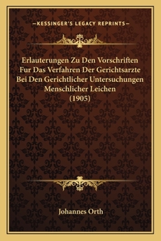 Paperback Erlauterungen Zu Den Vorschriften Fur Das Verfahren Der Gerichtsarzte Bei Den Gerichtlicher Untersuchungen Menschlicher Leichen (1905) [German] Book