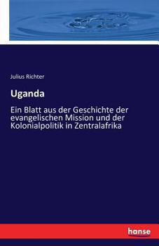 Paperback Uganda: Ein Blatt aus der Geschichte der evangelischen Mission und der Kolonialpolitik in Zentralafrika [German] Book