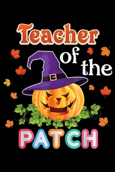 Teacher Of The Patch: Best Teacher Of In The Patch Halloween Pumpkin Scary Ghost  Journal/Notebook Blank Lined Ruled 6x9 100 Pages