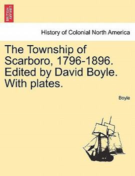 Paperback The Township of Scarboro, 1796-1896. Edited by David Boyle. with Plates. Book