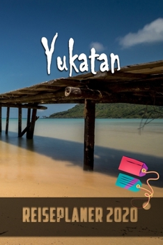 Yukatan - Reiseplaner 2020: Urlaubsplaner für deine Reise in 2020 | Checklisten | Kontaktdaten | Packliste | Platz für Fotos und Zeichnungen | 108 Seiten | 6" x 9" (ca. Din-A5) (German Edition)