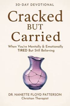 Cracked But Carried 30 Day Devotional: When You're Mentally & Emotionally TIRED But Still Believing