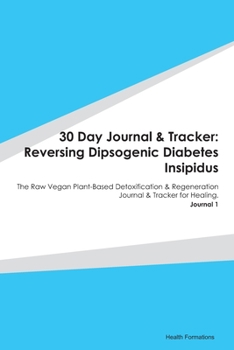 Paperback 30 Day Journal & Tracker: Reversing Dipsogenic Diabetes Insipidus: The Raw Vegan Plant-Based Detoxification & Regeneration Journal & Tracker for Book