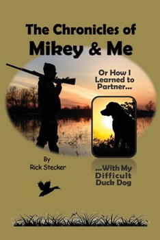 Paperback The Chronicles of Mikey & Me: Or How I Learned to Partner with My Difficult Duck Dog Book