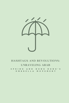 Hashtags and Revolutions: Unraveling Arab Spring and Hong Kong's Umbrella Movement