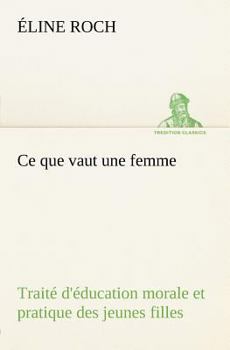 Paperback Ce que vaut une femme Traité d'éducation morale et pratique des jeunes filles [French] Book