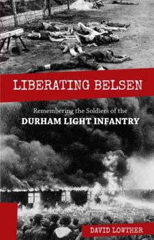 Paperback Liberating Belsen: Remembering the Soldiers of the Durham Light Infantry Book