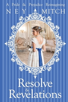 Resolve & Revelations: A Pride & Prejudice Reimagining - Book #5 of the Pride, Prejudice & New Adventures Book