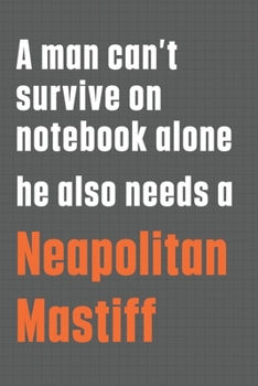 Paperback A man can't survive on notebook alone he also needs a Neapolitan Mastiff: For Neapolitan Mastiff Dog Fans Book