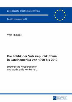 Die Politik Der Volksrepublik China in Lateinamerika Von 1990 Bis 2010: Strategische Kooperationen Und Wachsende Konkurrenz