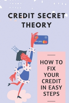 Paperback Credit Secret Theory: How To Fix Your Credit In Easy Steps: Guide To Improve Low Credit Score Book