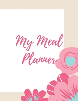 Paperback My meal planner - flowers: Meal log book, planner with ready pages for both women and men, journal 8.5x11 in Book