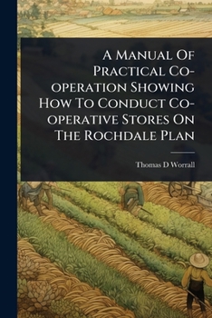 Paperback A Manual Of Practical Co-operation Showing How To Conduct Co-operative Stores On The Rochdale Plan Book